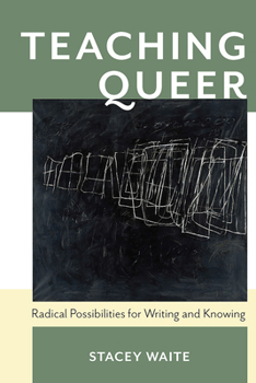 Paperback Teaching Queer: Radical Possibilities for Writing and Knowing Book