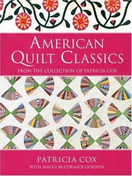 American Quilt Classics: From the Collection of Patricia Cox With Maggi McCormick Gordon (That Patchwork Place)
