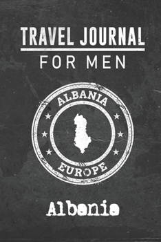 Travel Journal for Men Albania: 6x9 Travel Notebook or Diary with prompts, Checklists and Bucketlists perfect gift for your Trip to Albania for every your Man, Husband or Boyfriend