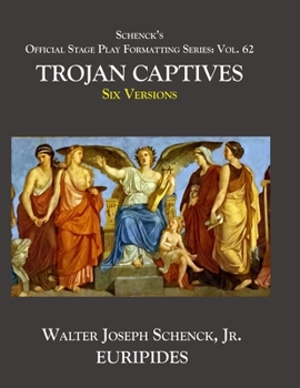 Paperback Schenck's Official Stage Play Formatting Series: Vol. 62 Euripides' THE TROJAN CAPTIVES: Six Versions Book