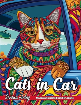 Mandalas Cats in Car: Unwind with 40 Delightful Illustrations featuring Madalas Cats in Cars for Stress Relief and Relaxation