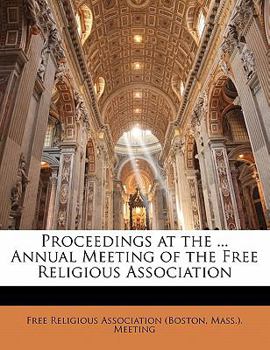 Proceedings at the ... Annual Meeting of the Free Religious Association