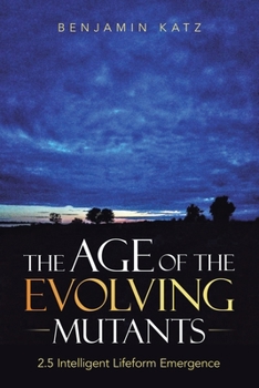 Paperback The Age of the Evolving Mutants: 2.5 Intelligent Lifeform Emergence Book