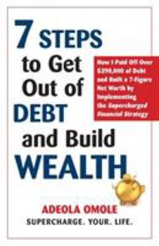 Paperback 7 Steps to Get Out of Debt and Build Wealth: How I Paid Off Over $390,000 of Debt and Built a 7-Figure Net Worth by Implementing the Supercharged Fina Book