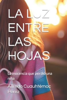 LA LUZ ENTRE LAS HOJAS: La inocencia que perdió una niña (Spanish Edition)
