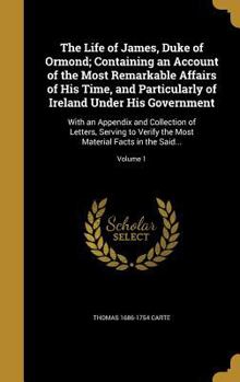 Hardcover The Life of James, Duke of Ormond; Containing an Account of the Most Remarkable Affairs of His Time, and Particularly of Ireland Under His Government: Book