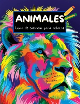 Animales Libro de colorear para adultos: Increíble Libro para colorear para adultos para relajación - Diseños de animales para colorear que alivian el ... colorear de arte creativo