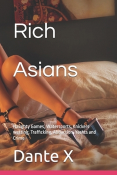 Rich Asians: Naughty Games, Watersports, Knickers wetting, Trafficking, Abduction, Yachts and Crime