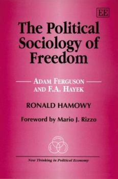 Hardcover The Political Sociology of Freedom: Adam Ferguson And F.A. Hayek (New Thinking in Political Economy Series) Book