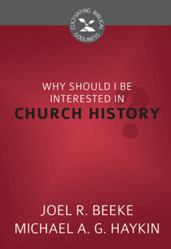 Why Should I Be Interested in Church History? - Book  of the Cultivating Biblical Godliness