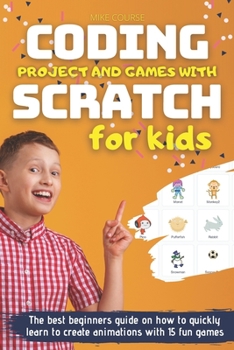 Paperback Coding Project and Games with Scratch for Kids: The best beginners guide on how to quickly learn to create animations with 15 fun games Book