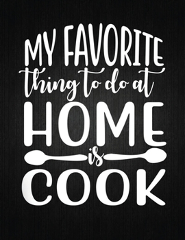 My favorite thing to do at home is cook: Recipe Notebook to Write In Favorite Recipes | Best Gift for your MOM | Cookbook For Writing Recipes | ... Your Favorite for Women, Wife, Mom 8.5" x 11"