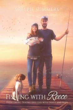 Paperback Fishing With Reece: Overcoming Trauma and Loss with Grace and Hope Book