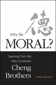 Hardcover Why Be Moral?: Learning from the Neo-Confucian Cheng Brothers Book