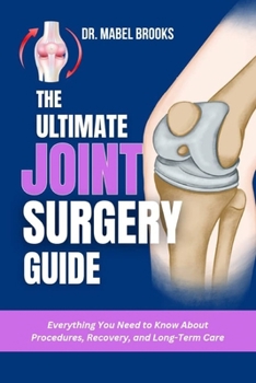 Paperback The Ultimate Joint Surgery Guide: Everything You Need to Know About Procedures, Recovery, and Long-Term Care Book