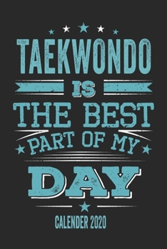 Taekwondo Is The Best Part Of My Day Calender 2020: Funny Cool Taekwondo Pocket Calender 2020 | Monthly & Weekly Planner - 6x9 - 128 Pages- Cute Gift For Taekwondo Coaches, Champions, Enthusiasts, Fan