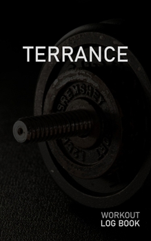 Terrance: Blank Daily Workout Log Book Track Exercise Type, Sets, Reps, Weight, Cardio, Calories, Distance & Time Space to Record Stretches, Warmup, Cooldown & Water Intake Custom Personalized First N