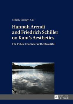 Hannah Arendt and Friedrich Schiller on Kant's Aesthetics: The Public Character of the Beautiful