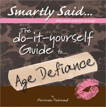 Hardcover The Do-It-Yourself Guide to Age Defiance (Smartly Said: Little Books With Lots of Laughs) Book