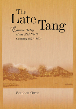 The Late Tang: Chinese Poetry of the Mid-Ninth Century (827-860) - Book #264 of the Harvard East Asian Monographs