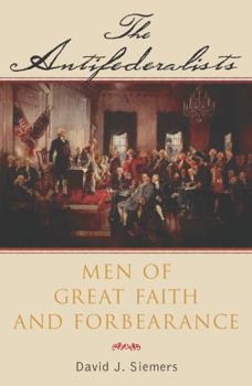 Paperback The Antifederalists: Men of Great Faith and Forbearance Book