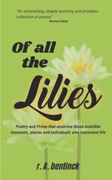 Paperback Of all the Lilies: Poetry and Prose that enshrine those indelible moments, places and individuals who transcend life Book
