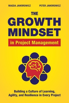 Paperback The Growth Mindset in Project Management: Building a Culture of Learning, Agility, and Resilience in Every Project Book