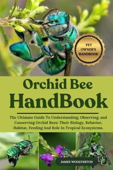 Paperback Orchid Bee Handbook: The Ultimate Guide To Understanding, Observing, and Conserving Orchid Bees: Their Biology, Behavior, Habitat, Feeding And Role In Book