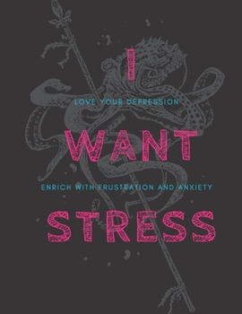 Paperback I Want Stress: Extreme Stress Generating Coloring Book, Love Your Depression, Enrich with Frustration and Anxiety Book