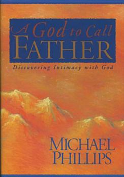 Hardcover A God to Call Father: Discovering Intimacy With God Book
