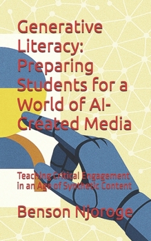 Paperback Generative Literacy: Preparing Students for a World of AI-Created Media: Teaching Critical Engagement in an Age of Synthetic Content Book