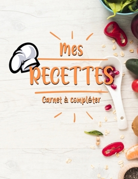 Paperback Mes Recettes Cahier de Recettes ? Compl?ter: Broch?, Carnet de recettes, Pour 100 recettes, (8,5x11 pouces / ca. A4), Livre de cuisine personnalis? ? [French] Book