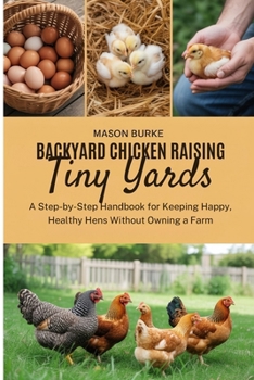 Paperback Backyard Chicken Raising for Tiny Yards: A Step-by-Step Handbook for Keeping Happy, Healthy Hens Without Owning a Farm Book
