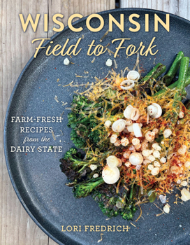 Hardcover Wisconsin Field to Fork: Farm-Fresh Recipes from the Dairy State Book