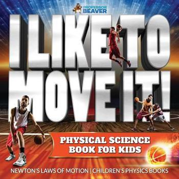 Paperback I Like To Move It! Physical Science Book for Kids - Newton's Laws of Motion Children's Physics Book