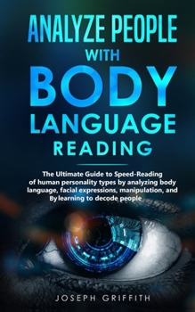 Paperback Analyze People with Body Language Reading: The ultimate guide to speed-reading of human personality types by analyzing body language, facial expressio Book