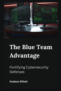 Paperback The Blue Team Advantage: Fortifying Cybersecurity Defenses Book