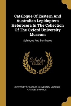Paperback Catalogue Of Eastern And Australian Lepidoptera Heterocera In The Collection Of The Oxford University Museum: Sphinges And Bombyces Book