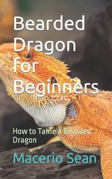 Paperback Bearded Dragon for Beginners: How to Tame a Bearded Dragon Book