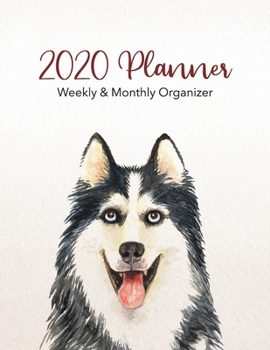 2020 Planner Weekly & Monthly Organizer: Siberian Husky Dog and Puppy Breed with 53 Week 12 Month Calendar Spreads Daily and Weekly Layouts Including Holidays