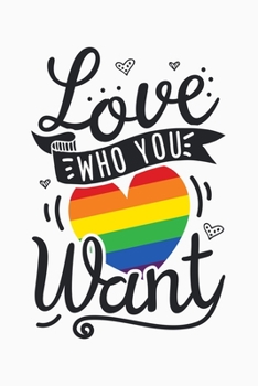 Paperback Love Who You Want: LGBT Pride Lined Notebook, Journal, Organizer, Diary, Composition Notebook, Gifts for LGBT Community and Supporters Book