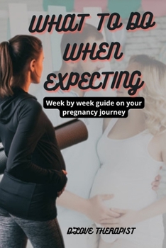 Paperback What to Do When Expecting: Week by week guide on your pregnancy journey Book
