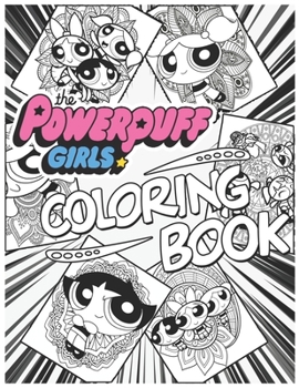 The Powerpuff Girls Coloring Book: +100 Pages High Quality Exclusive Illustration For All Ages, Preschoolers, Kids
