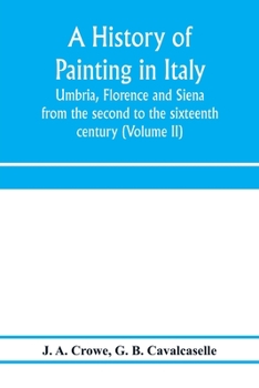 A History of Painting in Italy: umbria, florence and siena from the second to the sixteenth century. volume ii: giotto and the giottesques.