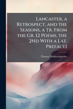 Paperback Lancaster, a Retrospect, and the Seasons, a Tr. From the Gr. [2 Poems, the 2Nd With a Lat. Preface] Book