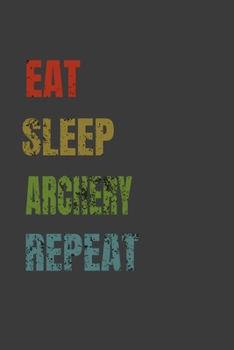 Paperback Eat Sleep Archery Repeat: Lined Notebook / Journal Gift Book
