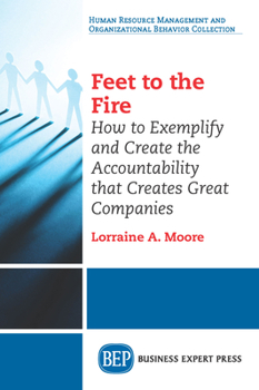 Paperback Feet to the Fire: How to Exemplify and Create the Accountability that Creates Great Companies Book