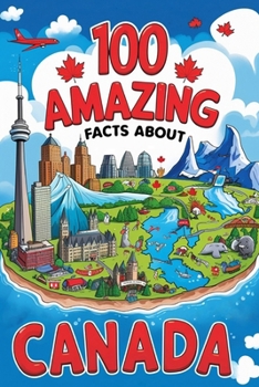 100 Amazing Facts About Canada: Mind-Blowing Fun Facts About Canada, Interesting Facts About Canada for Smart Kids, Everything Young Children's Should ... for kids, educational books for children.