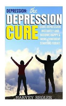 Paperback Depression: The Depression Cure: Cure Depression Instantly and Become Happy & More Confident Starting Today! Book