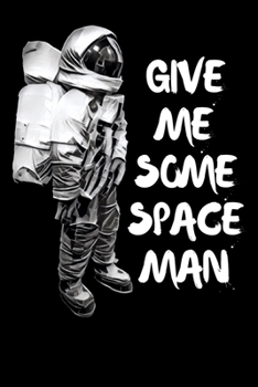 Paperback Give Me Some Space Man: This funny introvert space themed spaceman note book makes a great gift idea for any thinker, dreamer or anyone who li Book